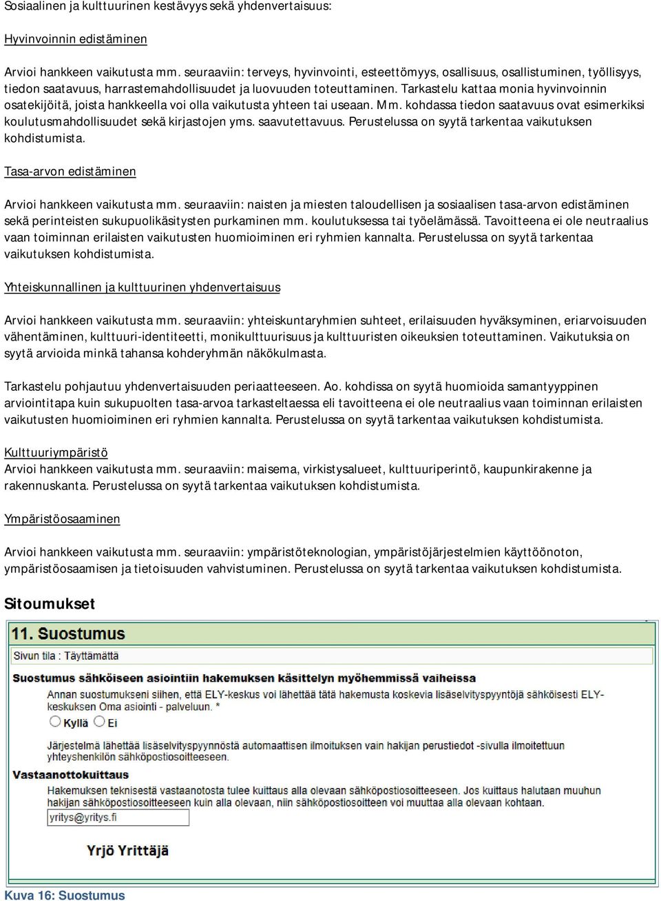 Tarkastelu kattaa monia hyvinvoinnin osatekijöitä, joista hankkeella voi olla vaikutusta yhteen tai useaan. Mm. kohdassa tiedon saatavuus ovat esimerkiksi koulutusmahdollisuudet sekä kirjastojen yms.