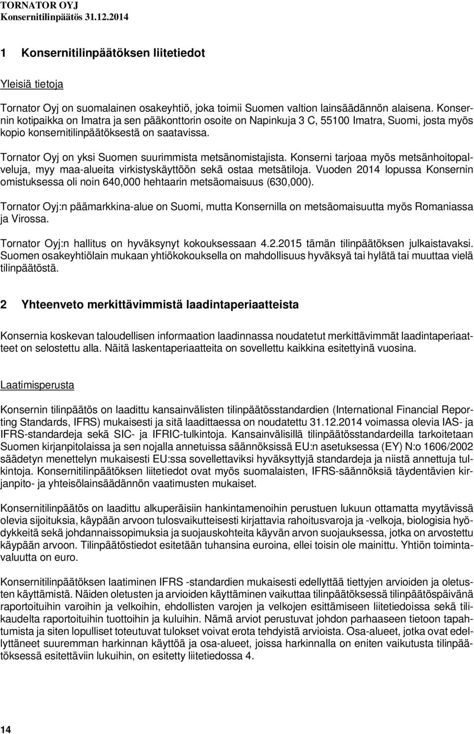 Tornator Oyj on yksi Suomen suurimmista metsänomistajista. Konserni tarjoaa myös metsänhoitopalveluja, myy maa-alueita virkistyskäyttöön sekä ostaa metsätiloja.