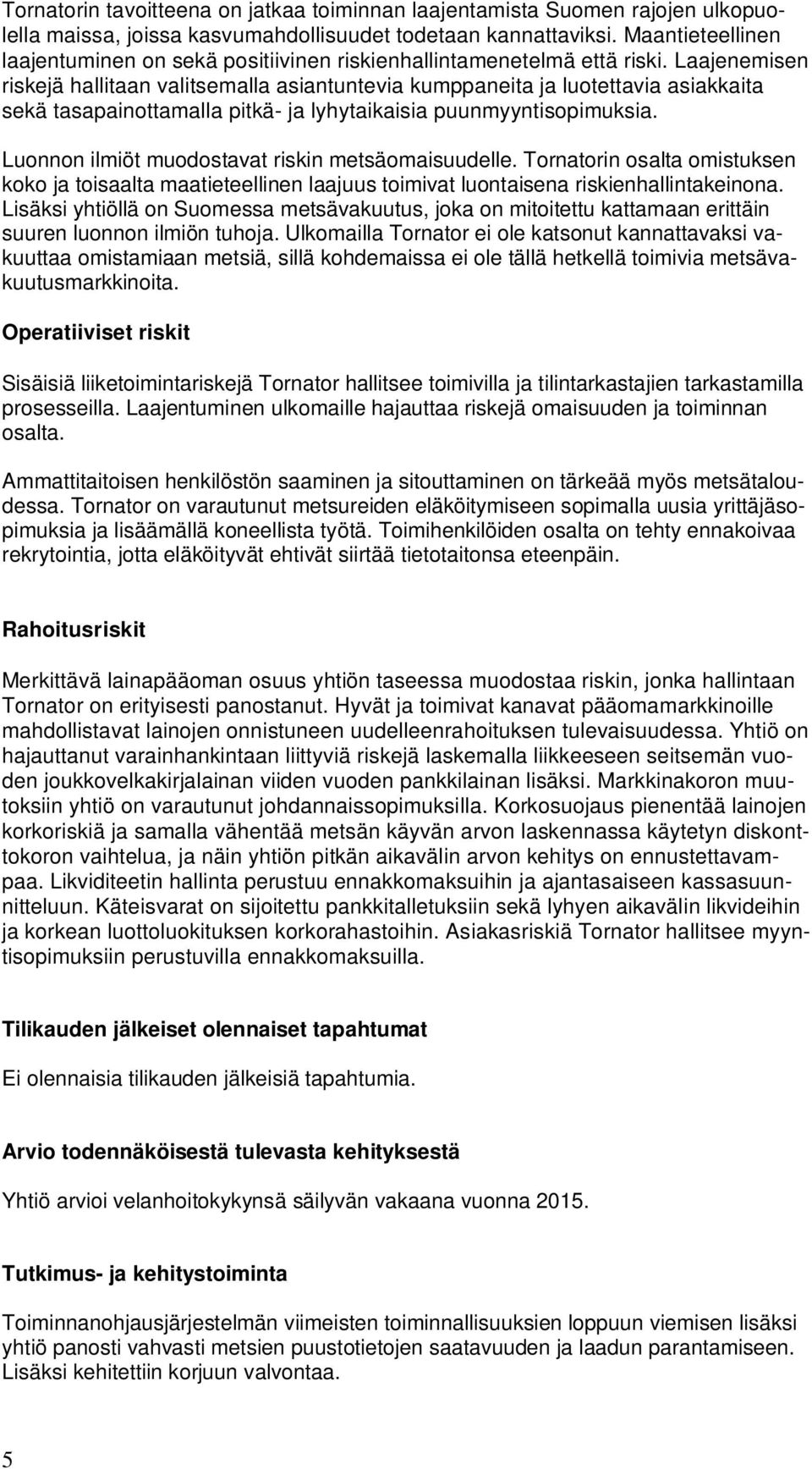 Laajenemisen riskejä hallitaan valitsemalla asiantuntevia kumppaneita ja luotettavia asiakkaita sekä tasapainottamalla pitkä- ja lyhytaikaisia puunmyyntisopimuksia.