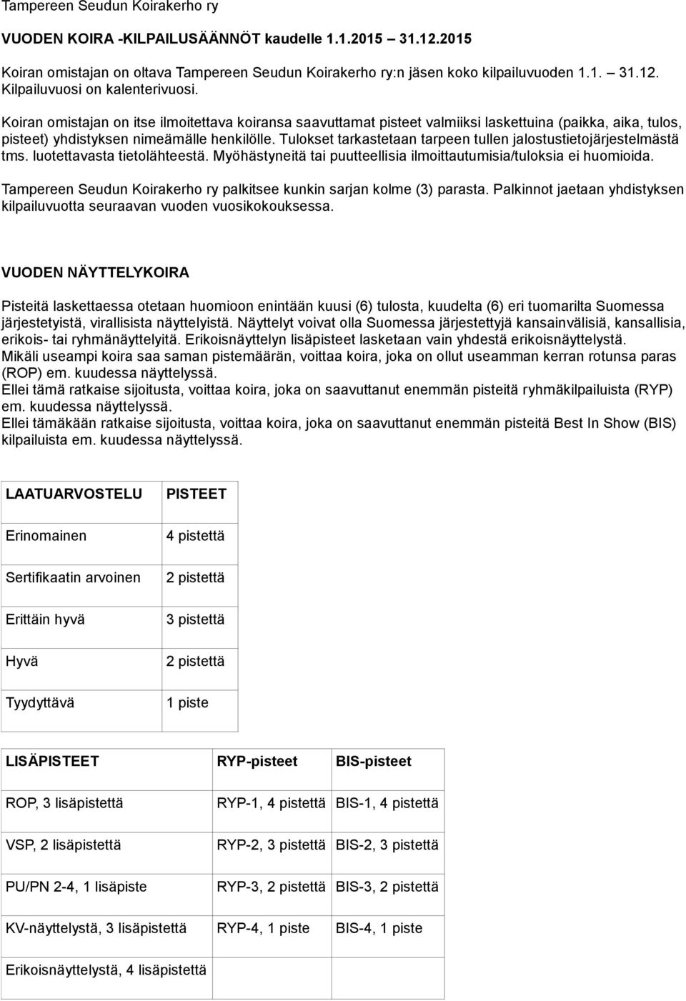 Tulokset tarkastetaan tarpeen tullen jalostustietojärjestelmästä tms. luotettavasta tietolähteestä. Myöhästyneitä tai puutteellisia ilmoittautumisia/tuloksia ei huomioida.