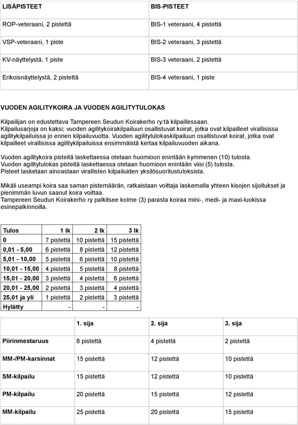 Kilpailusarjoja on kaksi; vuoden agilitykoirakilpailuun osallistuvat koirat, jotka ovat kilpailleet virallisissa agilitykilpailuissa jo ennen kilpailuvuotta.