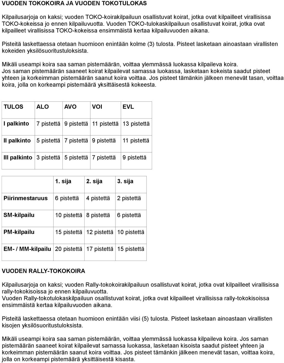 Pisteitä laskettaessa otetaan huomioon enintään kolme (3) tulosta. Pisteet lasketaan ainoastaan virallisten kokeiden yksilösuoritustuloksista.