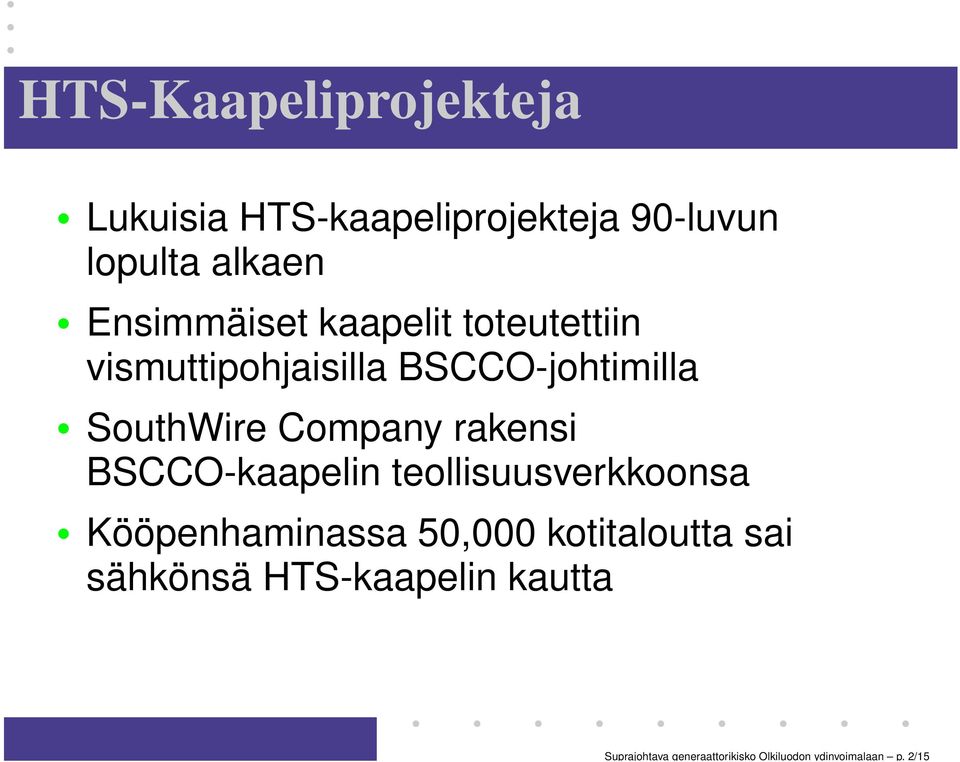 Ensimmäiset kaapelit toteutettiin vismuttipohjaisilla BSCCO-johtimilla SouthWire