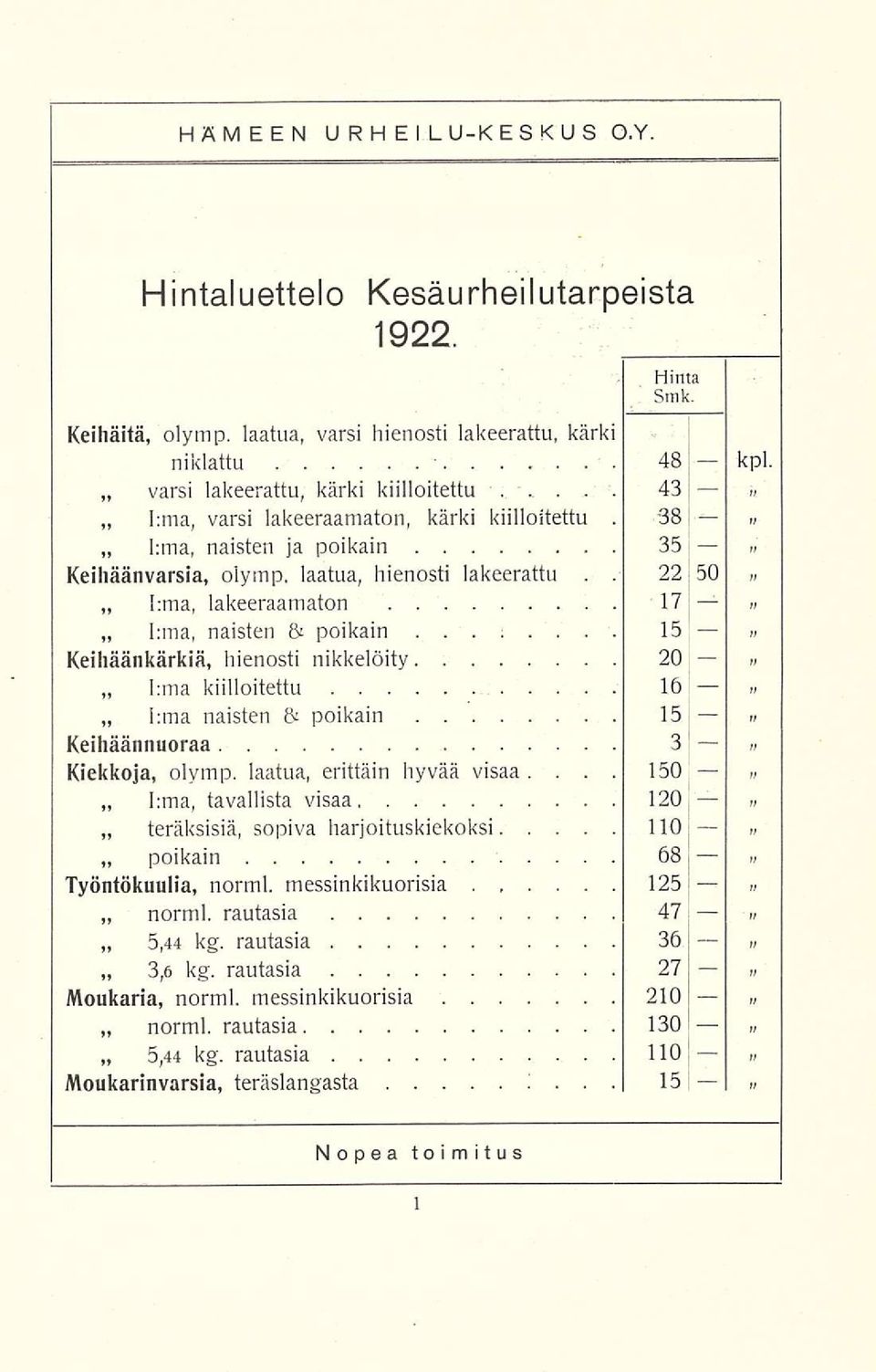 . 22 50 I:ma, Inna, lakeeraamaton 17 naisten & poikain 15 «Keihäänkärkiä, hienosti nikkelöity 20 «I:ma I:ma kiilloitettu 16 naisten & poikain >, 15 Keihäännuoraa 3 Kiekkoja, olymp.