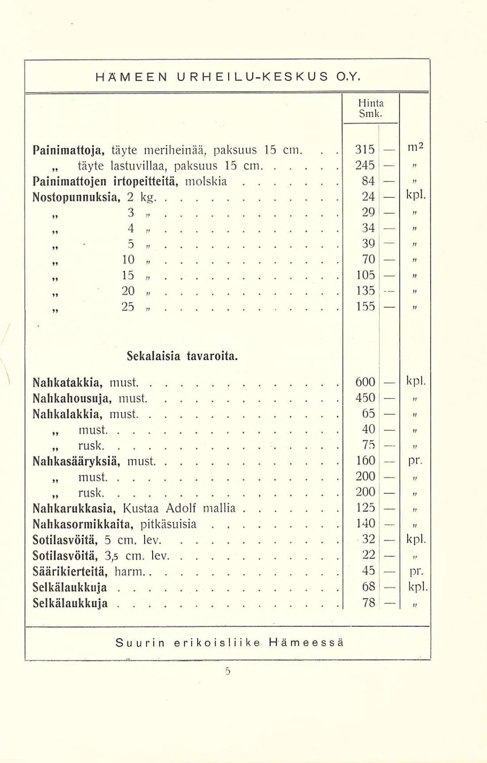 3 4 10 15 20 ~ 25 29 34 39 70 105 135 155 - - «- n Sekalaisia tavaroita. Nahkatakkia, must 600 kpl.