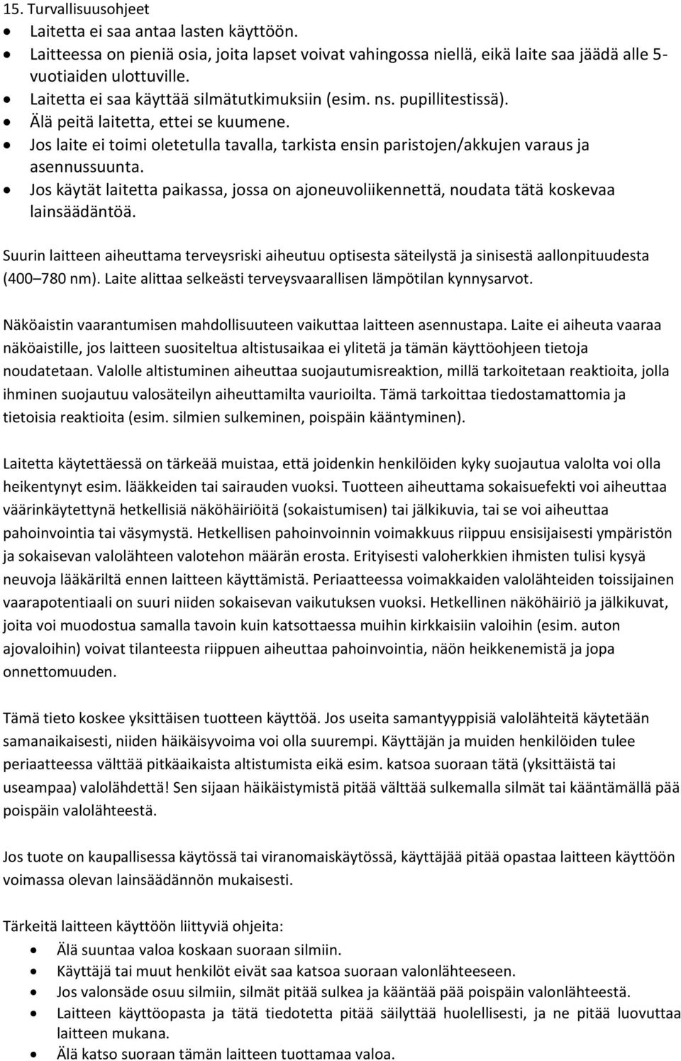 Jos laite ei toimi oletetulla tavalla, tarkista ensin paristojen/akkujen varaus ja asennussuunta. Jos käytät laitetta paikassa, jossa on ajoneuvoliikennettä, noudata tätä koskevaa lainsäädäntöä.