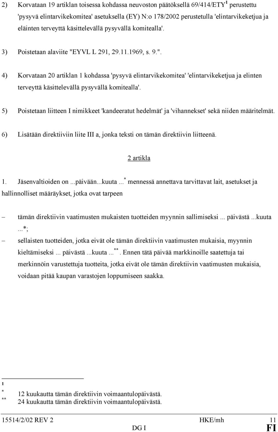 YVL L 291, 29.11.1969, s. 9.". 4) Korvataan 20 artiklan 1 kohdassa 'pysyvä elintarvikekomitea' 'elintarvikeketjua ja elinten terveyttä käsittelevällä pysyvällä komitealla'.