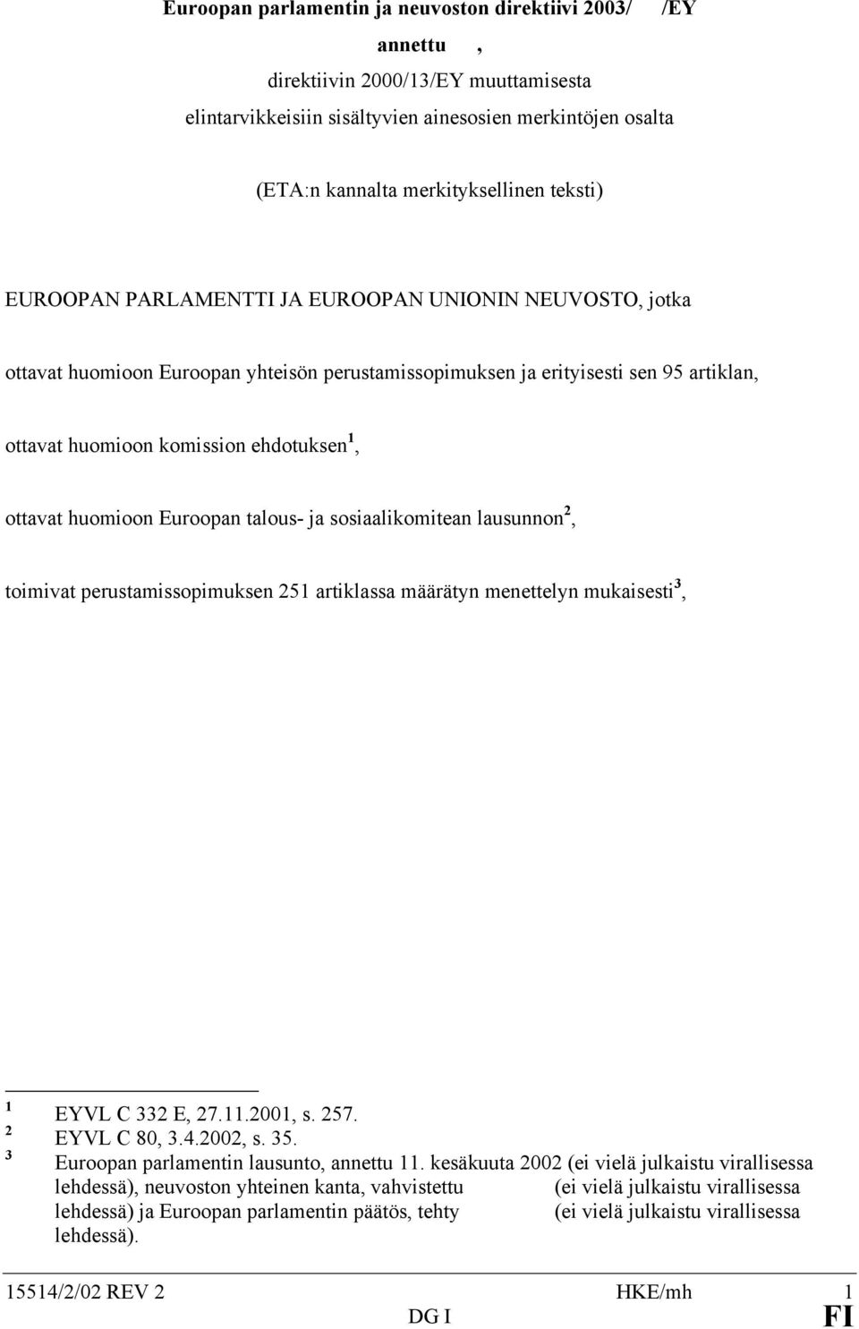 ottavat huomioon Euroopan talous- ja sosiaalikomitean lausunnon 2, toimivat perustamissopimuksen 251 artiklassa määrätyn menettelyn mukaisesti 3, 1 2 3 EYVL C 332 E, 27.11.2001, s. 257. EYVL C 80, 3.