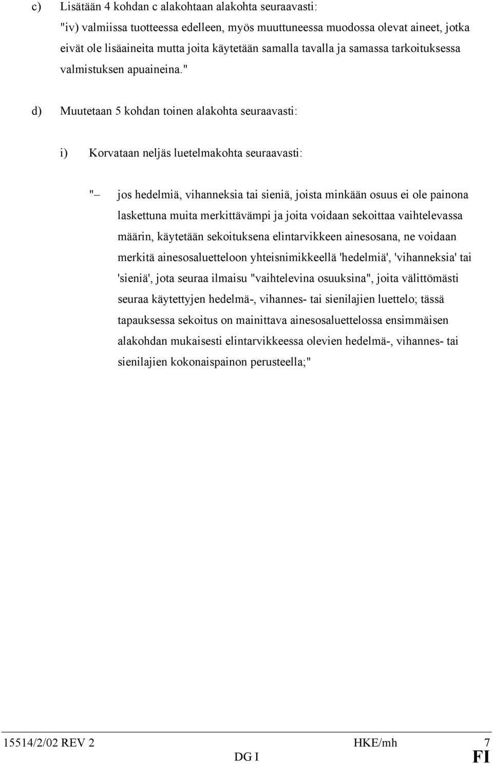 " d) Muutetaan 5 kohdan toinen alakohta seuraavasti: i) Korvataan neljäs luetelmakohta seuraavasti: " jos hedelmiä, vihanneksia tai sieniä, joista minkään osuus ei ole painona laskettuna muita