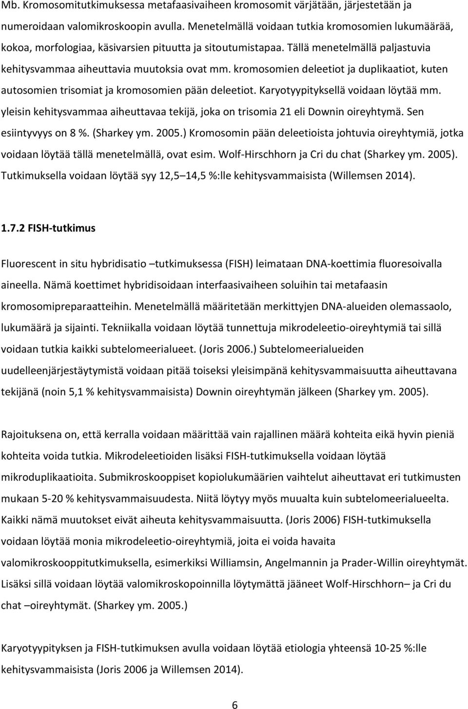 kromosomien deleetiot ja duplikaatiot, kuten autosomien trisomiat ja kromosomien pään deleetiot. Karyotyypityksellä voidaan löytää mm.