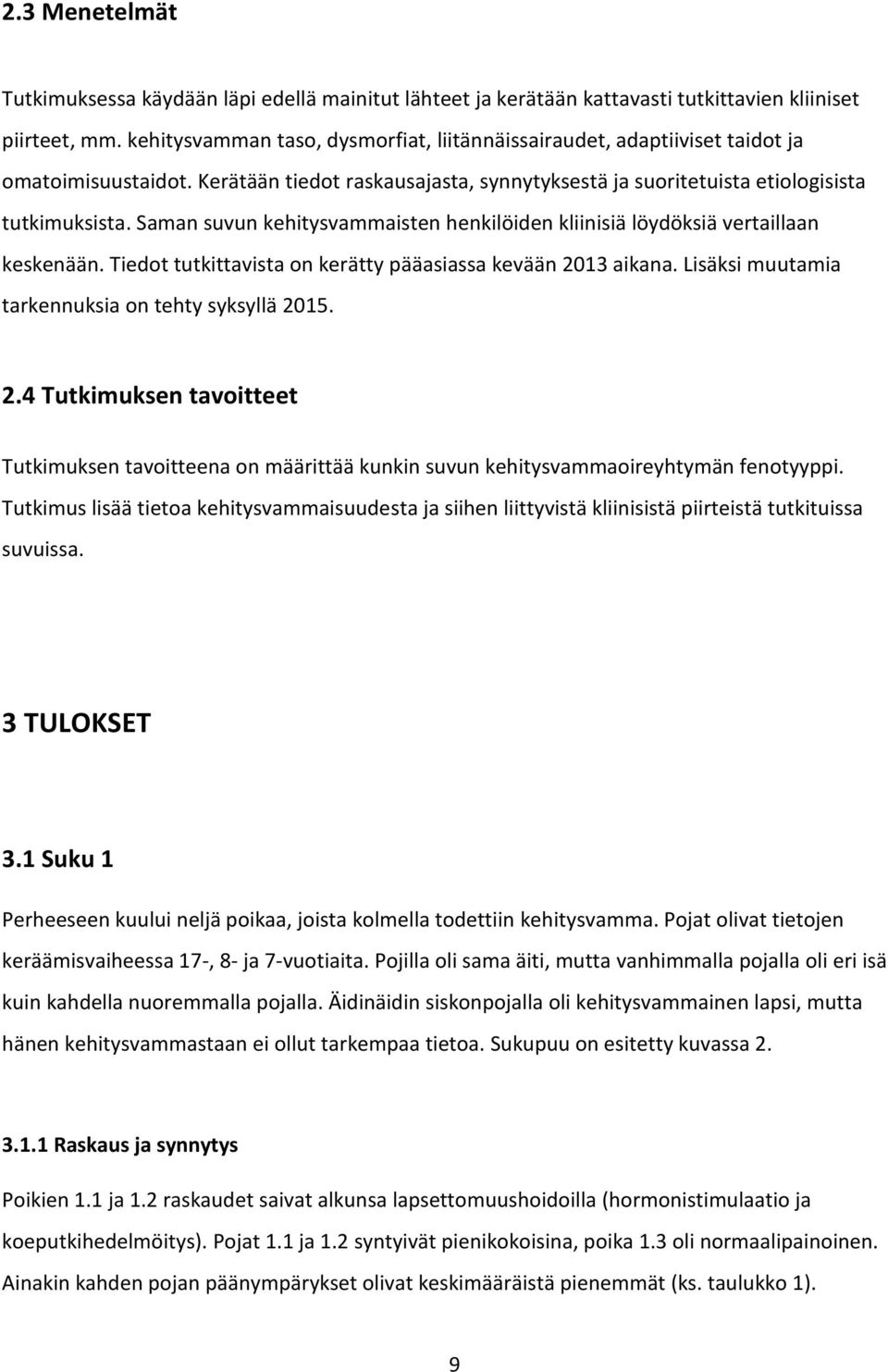 Saman suvun kehitysvammaisten henkilöiden kliinisiä löydöksiä vertaillaan keskenään. Tiedot tutkittavista on kerätty pääasiassa kevään 2013 aikana.