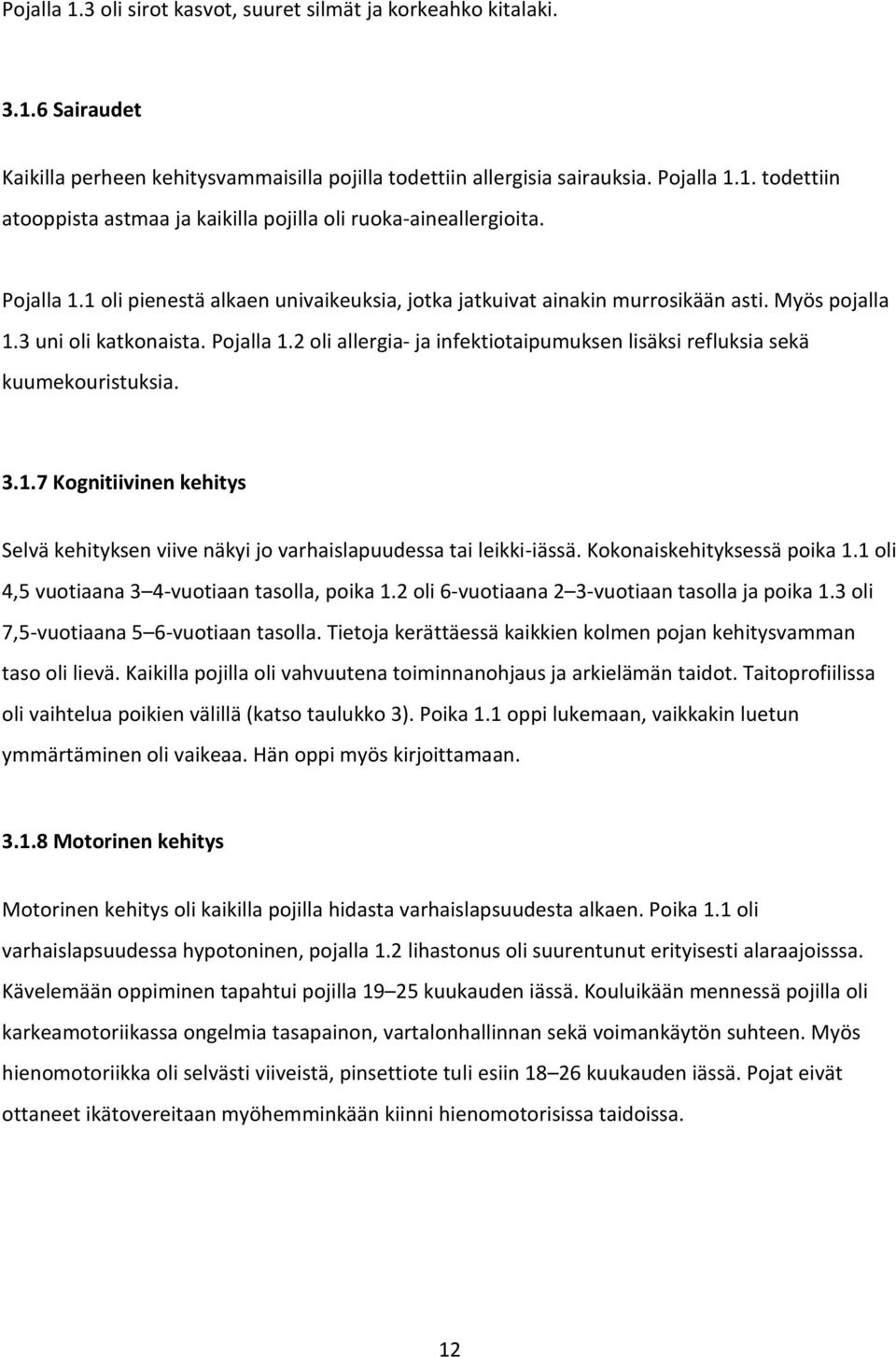 2 oli allergia- ja infektiotaipumuksen lisäksi refluksia sekä kuumekouristuksia. 3.1.7 Kognitiivinen kehitys Selvä kehityksen viive näkyi jo varhaislapuudessa tai leikki-iässä.