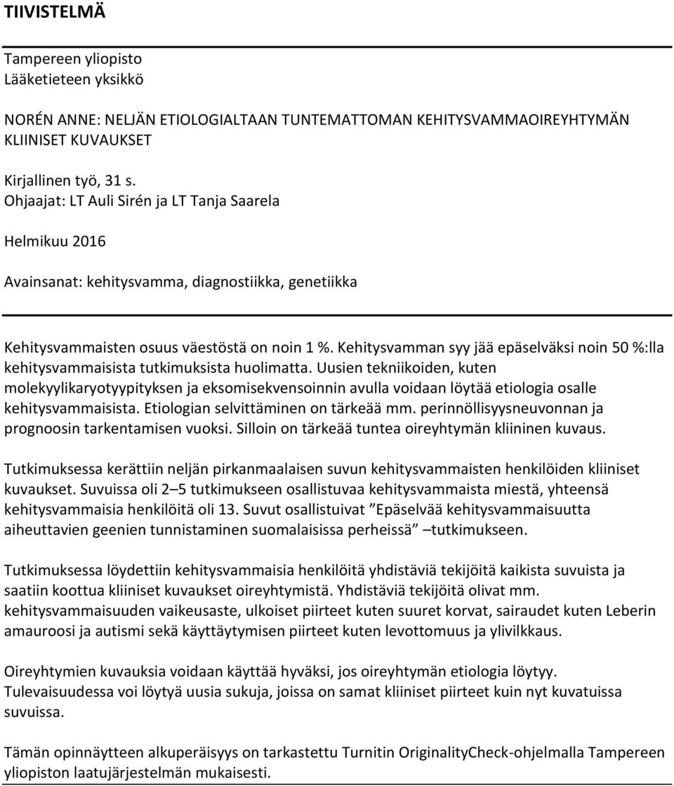 Kehitysvamman syy jää epäselväksi noin 50 %:lla kehitysvammaisista tutkimuksista huolimatta.