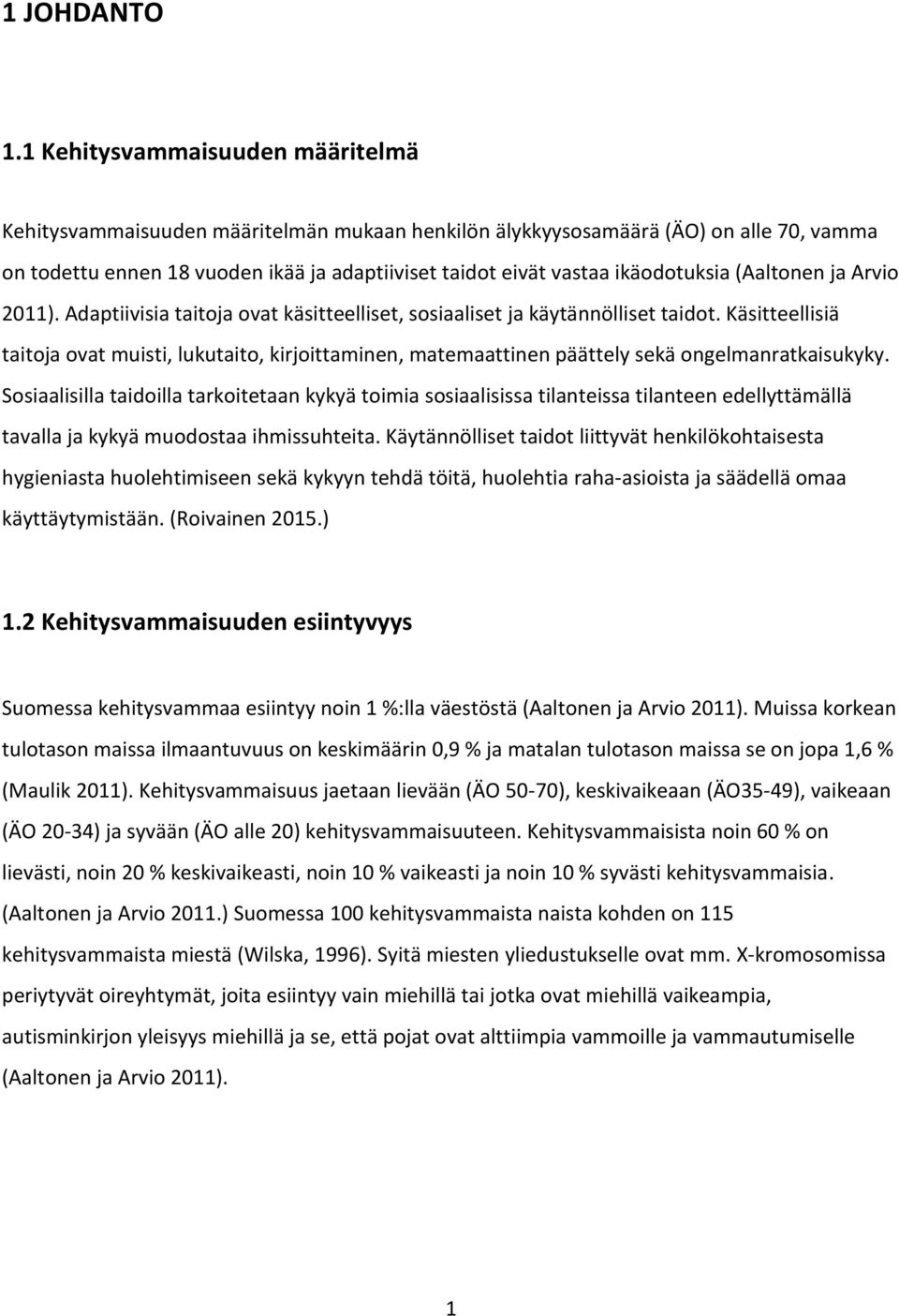 ikäodotuksia (Aaltonen ja Arvio 2011). Adaptiivisia taitoja ovat käsitteelliset, sosiaaliset ja käytännölliset taidot.