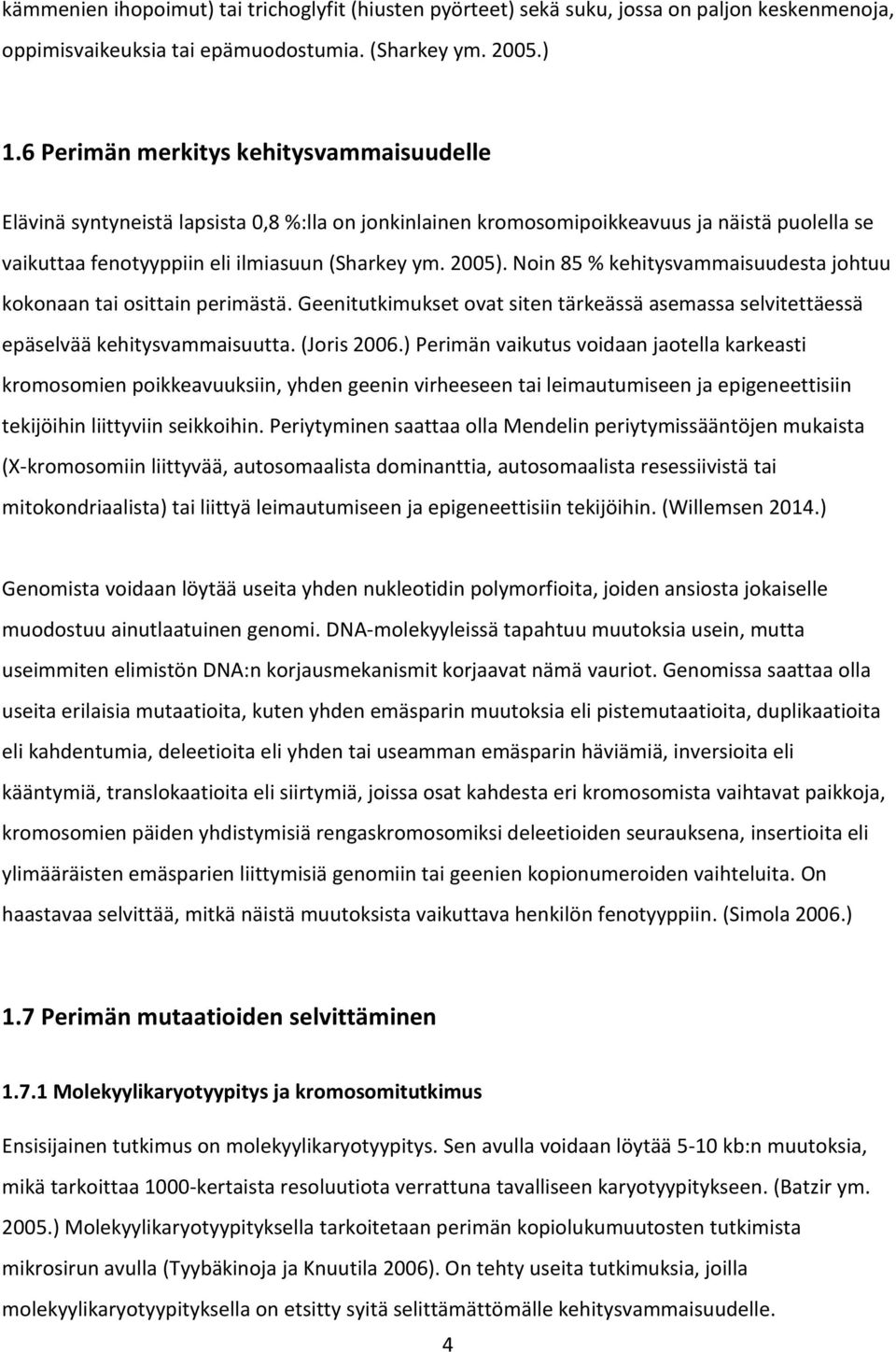 Noin 85 % kehitysvammaisuudesta johtuu kokonaan tai osittain perimästä. Geenitutkimukset ovat siten tärkeässä asemassa selvitettäessä epäselvää kehitysvammaisuutta. (Joris 2006.