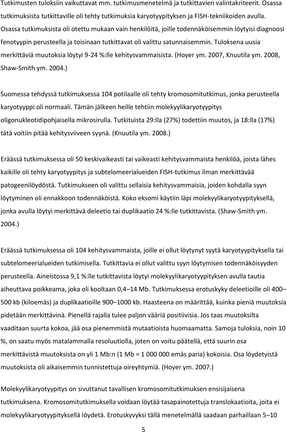 Tuloksena uusia merkittäviä muutoksia löytyi 9-24 %:lle kehitysvammaisista. (Hoyer ym. 2007, Knuutila ym. 2008, Shaw-Smith ym. 2004.