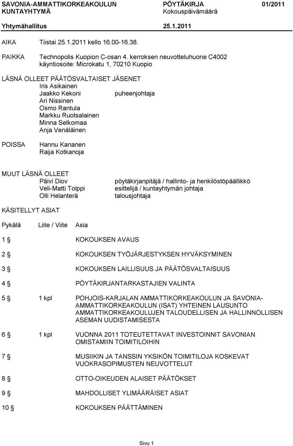 Minna Selkomaa Anja Venäläinen POISSA Hannu Kananen Raija Kotkanoja MUUT LÄSNÄ OLLEET Päivi Diov Veli-Matti Tolppi Olli Helanterä pöytäkirjanpitäjä / hallinto- ja henkilöstöpäällikkö esittelijä /