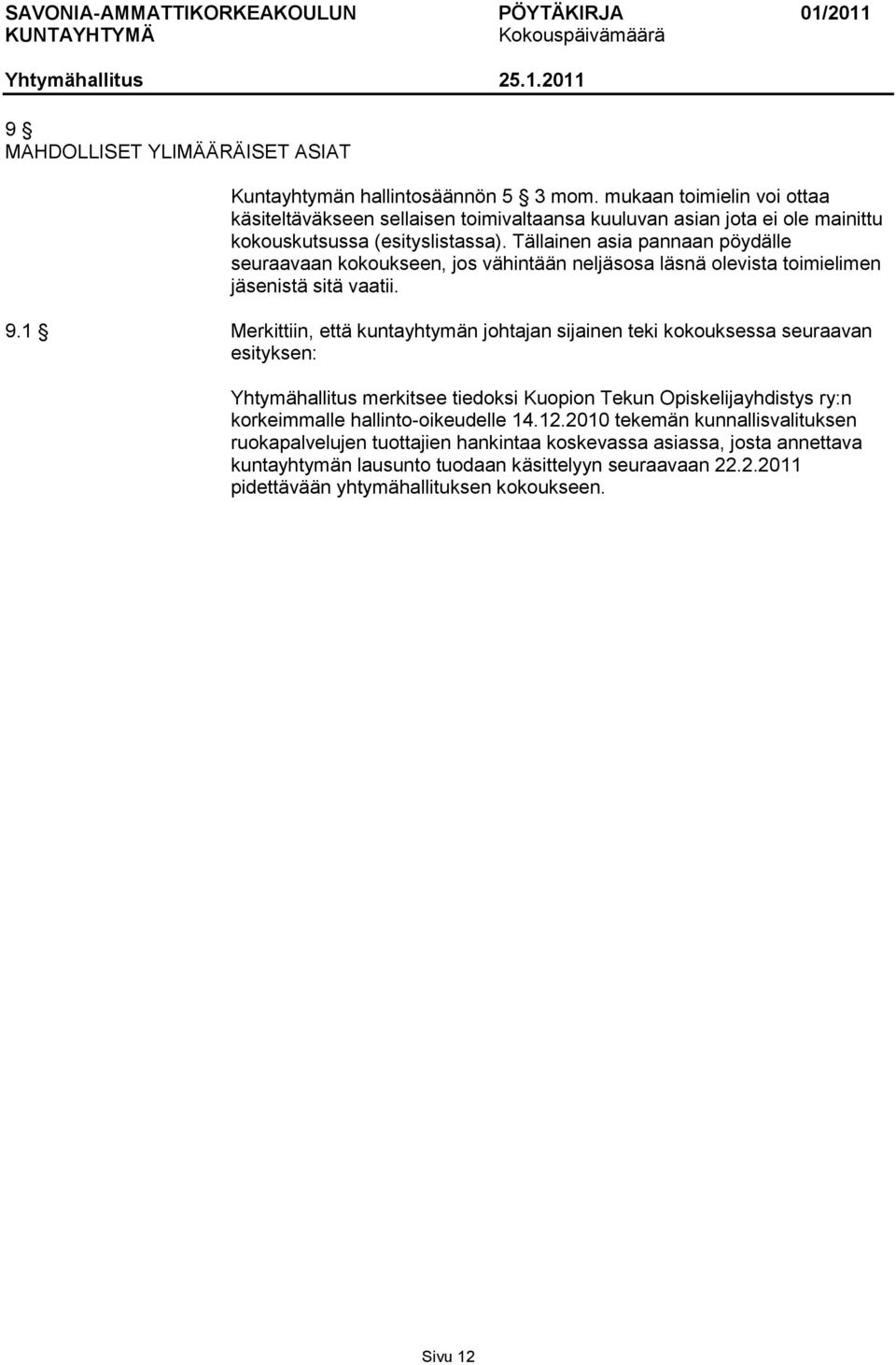 Tällainen asia pannaan pöydälle seuraavaan kokoukseen, jos vähintään neljäsosa läsnä olevista toimielimen jäsenistä sitä vaatii. 9.