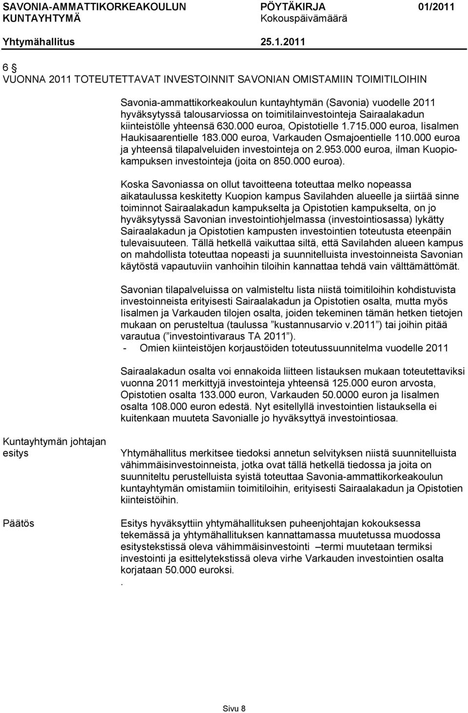 000 euroa ja yhteensä tilapalveluiden investointeja on 2.953.000 euroa, ilman Kuopiokampuksen investointeja (joita on 850.000 euroa).