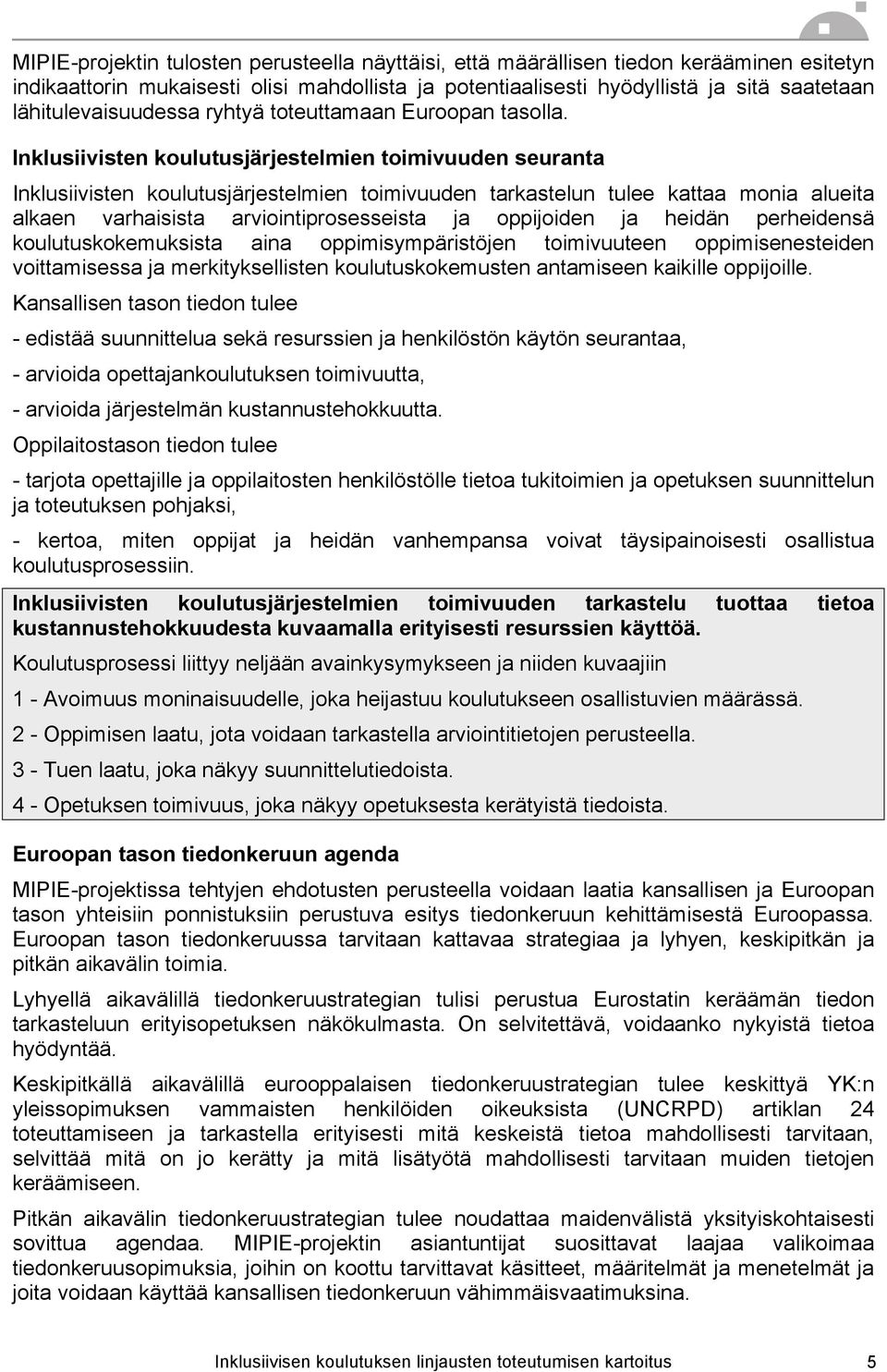 Inklusiivisten koulutusjärjestelmien toimivuuden seuranta Inklusiivisten koulutusjärjestelmien toimivuuden tarkastelun tulee kattaa monia alueita alkaen varhaisista arviointiprosesseista ja