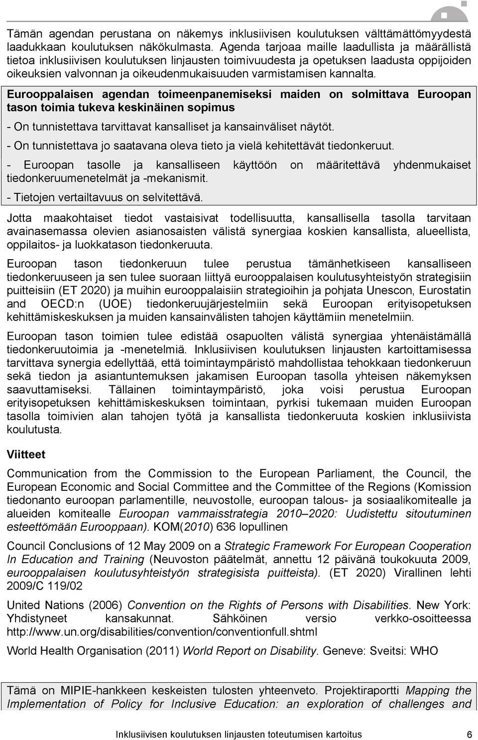 kannalta. Eurooppalaisen agendan toimeenpanemiseksi maiden on solmittava Euroopan tason toimia tukeva keskinäinen sopimus - On tunnistettava tarvittavat kansalliset ja kansainväliset näytöt.