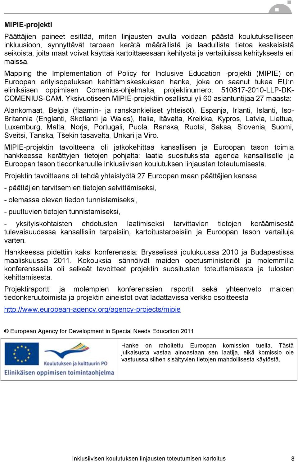 Mapping the Implementation of Policy for Inclusive Education -projekti (MIPIE) on Euroopan erityisopetuksen kehittämiskeskuksen hanke, joka on saanut tukea EU:n elinikäisen oppimisen
