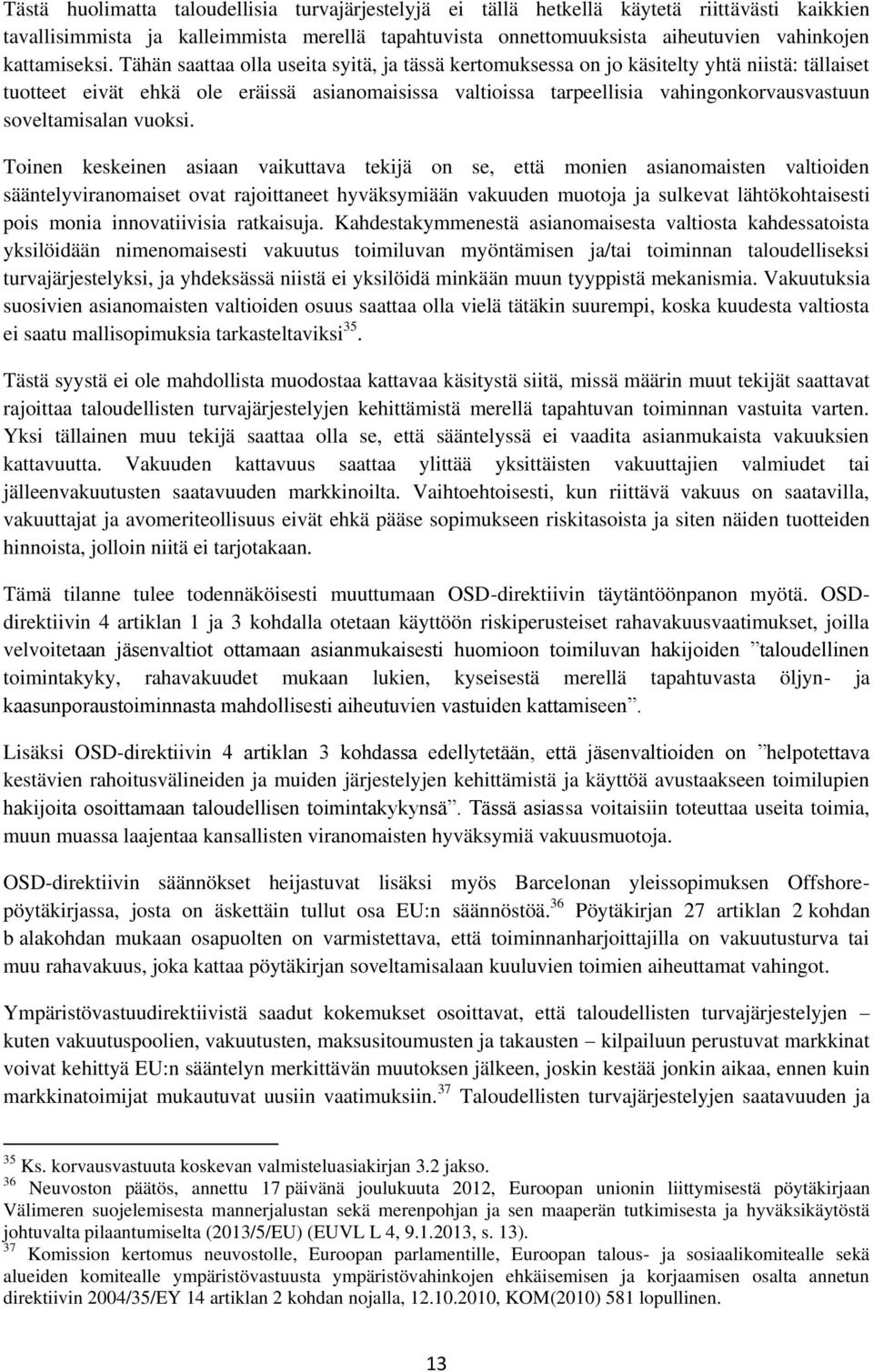 Tähän saattaa olla useita syitä, ja tässä kertomuksessa on jo käsitelty yhtä niistä: tällaiset tuotteet eivät ehkä ole eräissä asianomaisissa valtioissa tarpeellisia vahingonkorvausvastuun