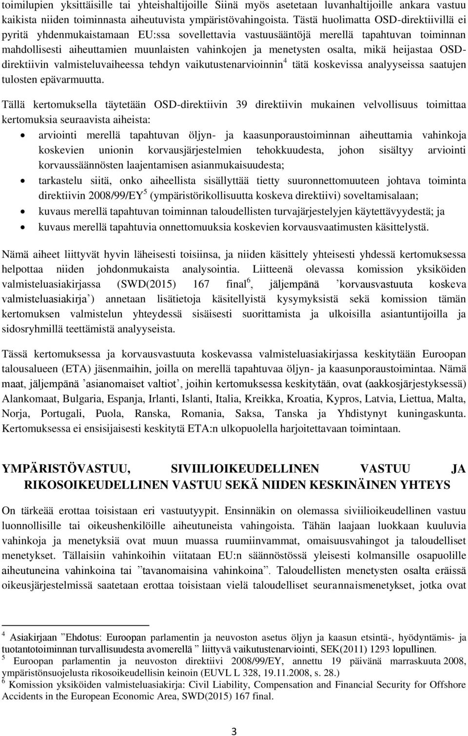 mikä heijastaa OSDdirektiivin valmisteluvaiheessa tehdyn vaikutustenarvioinnin 4 tätä koskevissa analyyseissa saatujen tulosten epävarmuutta.