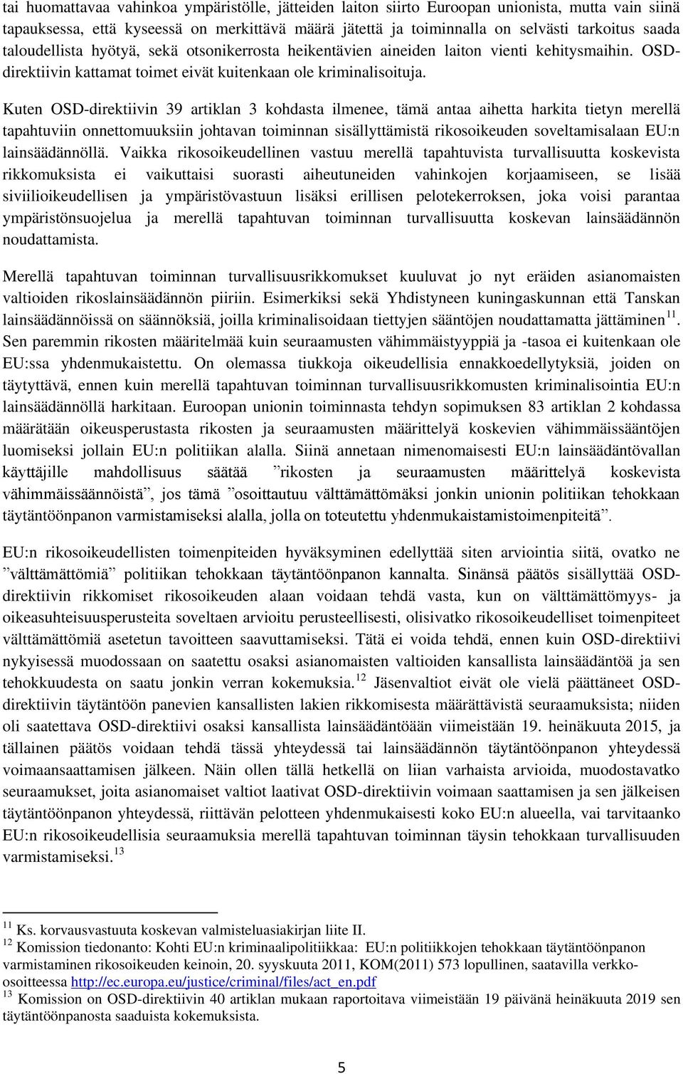 Kuten OSD-direktiivin 39 artiklan 3 kohdasta ilmenee, tämä antaa aihetta harkita tietyn merellä tapahtuviin onnettomuuksiin johtavan toiminnan sisällyttämistä rikosoikeuden soveltamisalaan EU:n