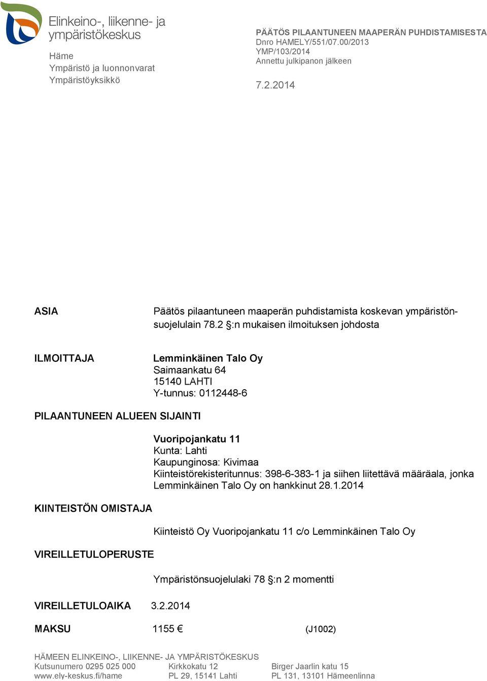 2 :n mukaisen ilmoituksen johdosta ILMOITTAJA Lemminkäinen Talo Oy Saimaankatu 64 15140 LAHTI Y-tunnus: 0112448-6 PILAANTUNEEN ALUEEN SIJAINTI KIINTEISTÖN OMISTAJA VIREILLETULOPERUSTE