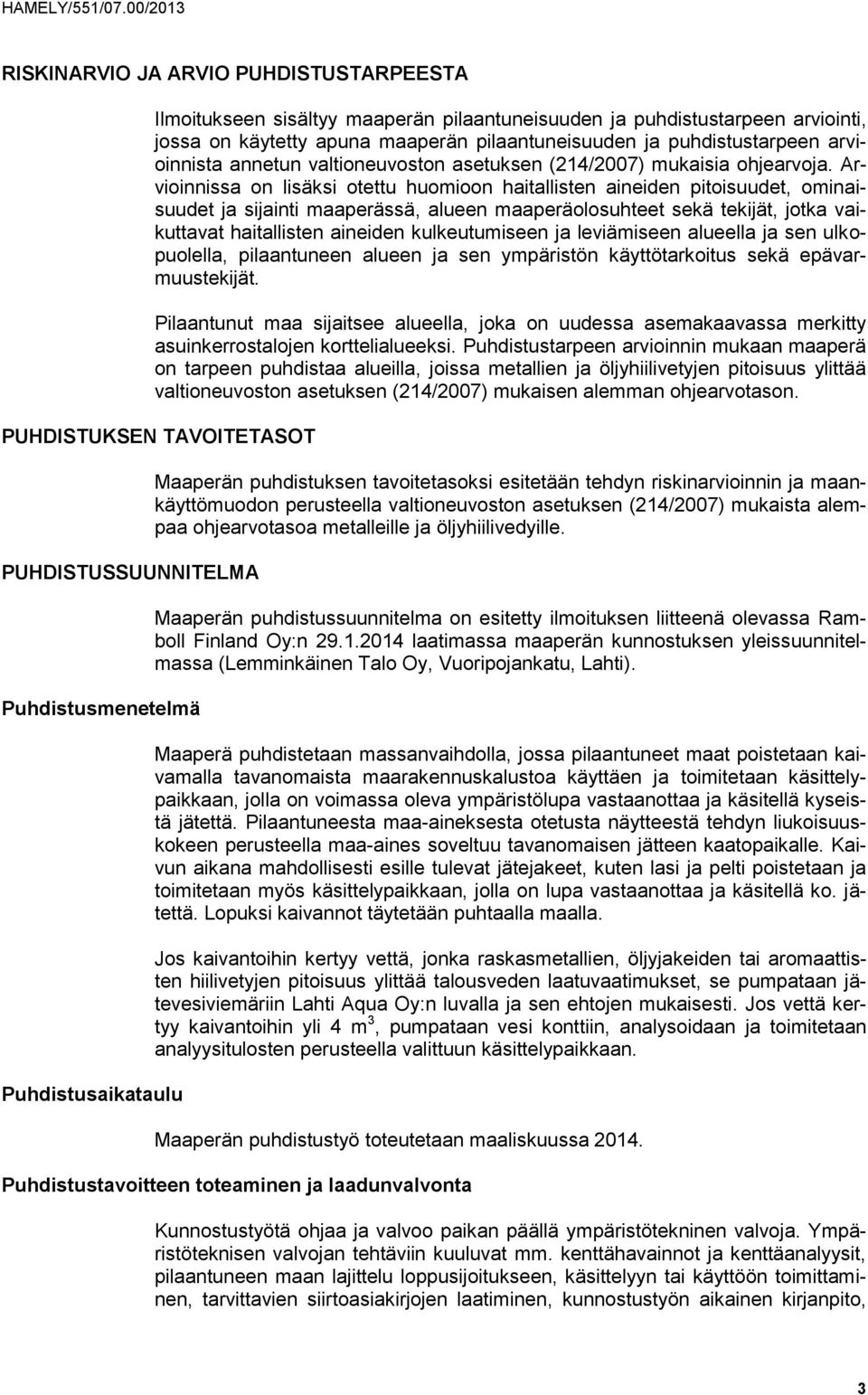 Arvioinnissa on lisäksi otettu huomioon haitallisten aineiden pitoisuudet, ominaisuudet ja sijainti maaperässä, alueen maaperäolosuhteet sekä tekijät, jotka vaikuttavat haitallisten aineiden