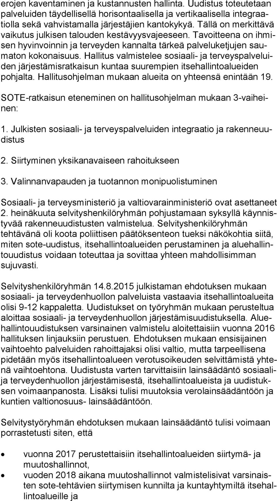 Hallitus valmistelee sosiaali- ja ter veys pal ve luiden järjestämisratkaisun kuntaa suurempien itsehallintoalueiden poh jal ta. Hallitusohjelman mukaan alueita on yhteensä enintään 19.