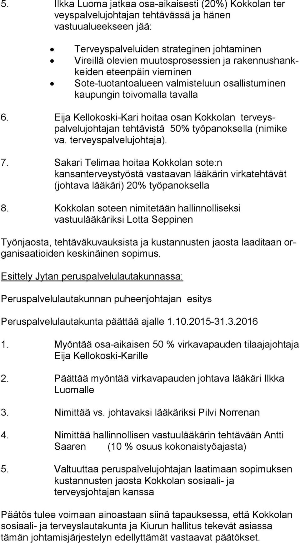 Eija Kellokoski-Kari hoitaa osan Kokkolan terveyspalvelujohta jan tehtävistä 50% työpanoksella (nimike va. ter veys pal ve lu joh ta ja). 7.