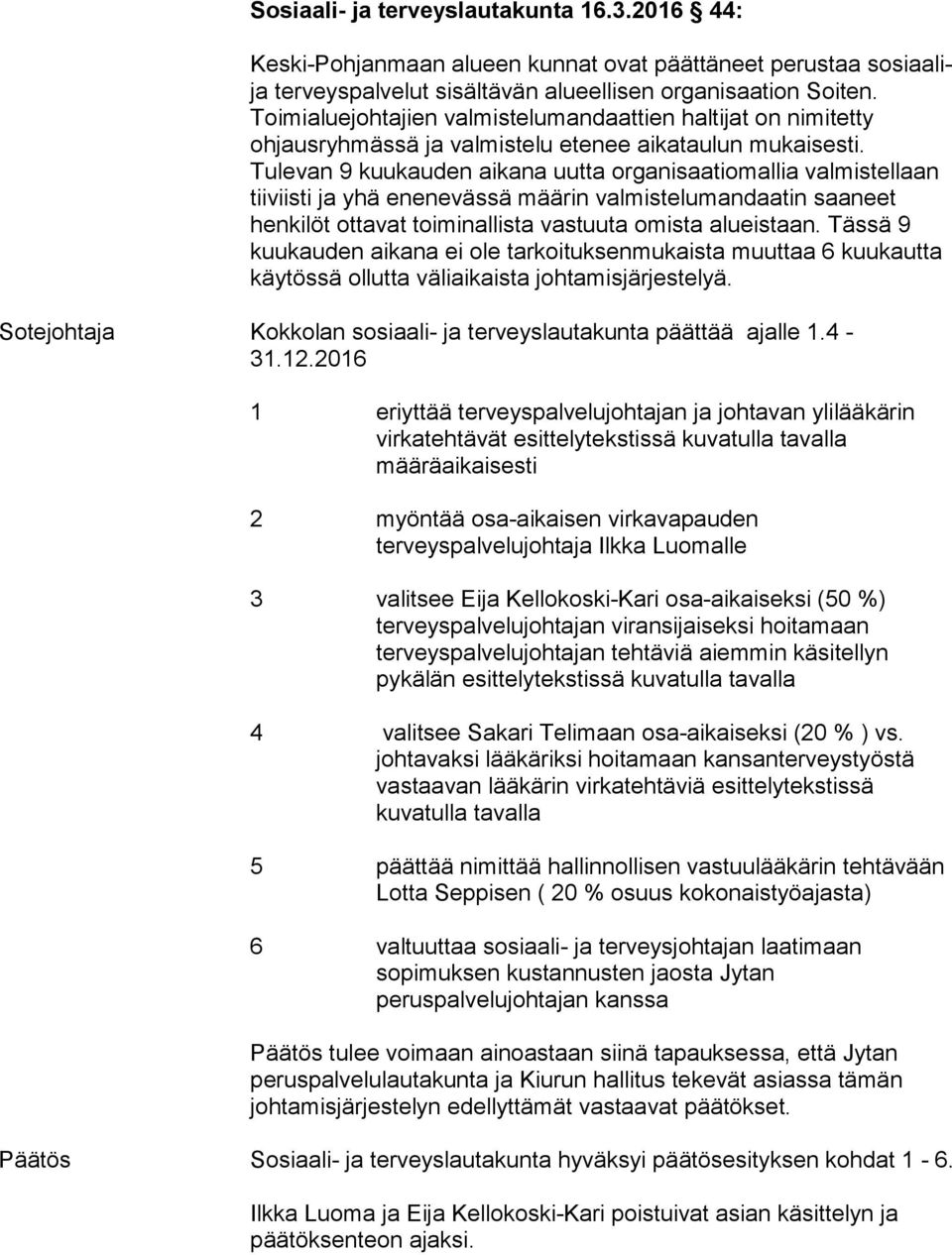 Tulevan 9 kuukauden aikana uutta organisaatiomallia valmistellaan tiiviisti ja yhä enenevässä määrin valmistelumandaatin saaneet henkilöt ottavat toiminallista vastuuta omista alueistaan.