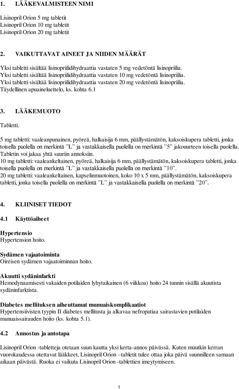 Yksi tabletti sisältää lisinopriilidihydraattia vastaten 10 mg vedetöntä lisinopriilia. Yksi tabletti sisältää lisinopriilidihydraattia vastaten 20 mg vedetöntä lisinopriilia.