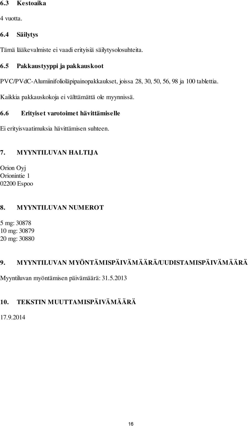 MYYNTILUVAN HALTIJA Orion Oyj Orionintie 1 02200 Espoo 8. MYYNTILUVAN NUMEROT 5 mg: 30878 10 mg: 30879 20 mg: 30880 9.