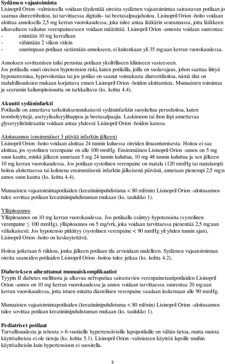 Lisinopril Orion -hoito voidaan aloittaa annoksella 2,5 mg kerran vuorokaudessa, joka tulee antaa lääkärin seurannassa, jotta lääkkeen alkuvaiheen vaikutus verenpaineeseen voidaan määrittää.