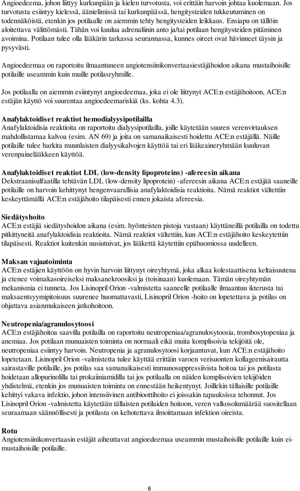 Ensiapu on tällöin aloitettava välittömästi. Tähän voi kuulua adrenaliinin anto ja/tai potilaan hengitysteiden pitäminen avoimina.