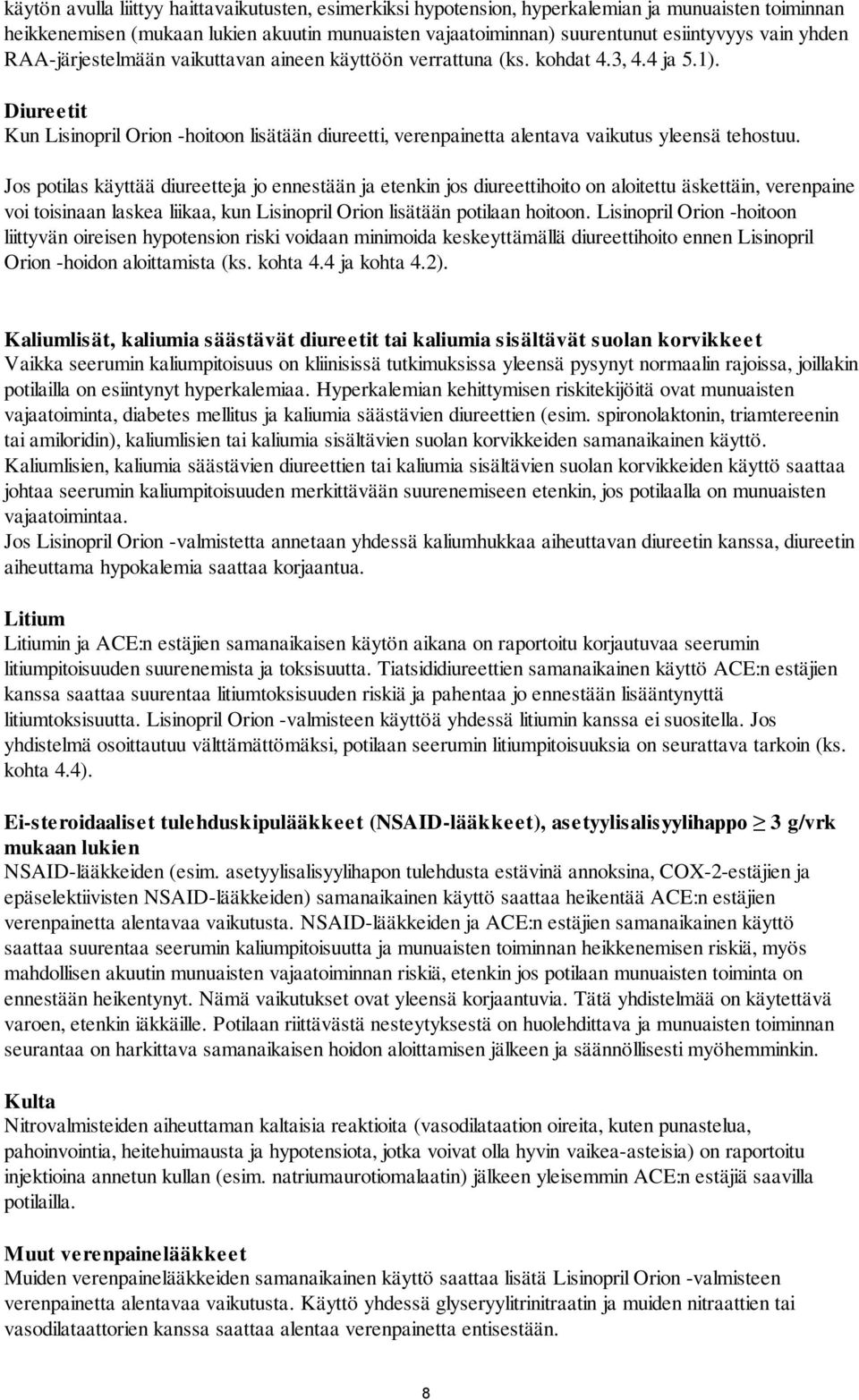 Diureetit Kun Lisinopril Orion -hoitoon lisätään diureetti, verenpainetta alentava vaikutus yleensä tehostuu.