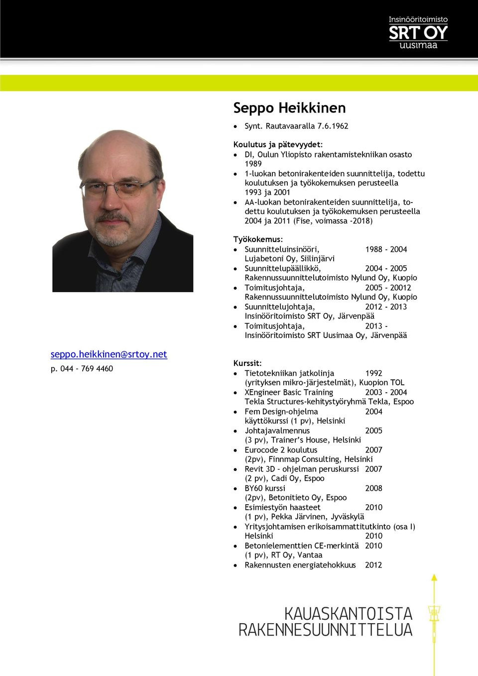 betonirakenteiden suunnittelija, todettu koulutuksen ja työkokemuksen perusteella 2004 ja 2011 (Fise, voimassa 2018) Työkokemus: Suunnitteluinsinööri, 1988 2004 Lujabetoni Oy, Suunnittelupäällikkö,