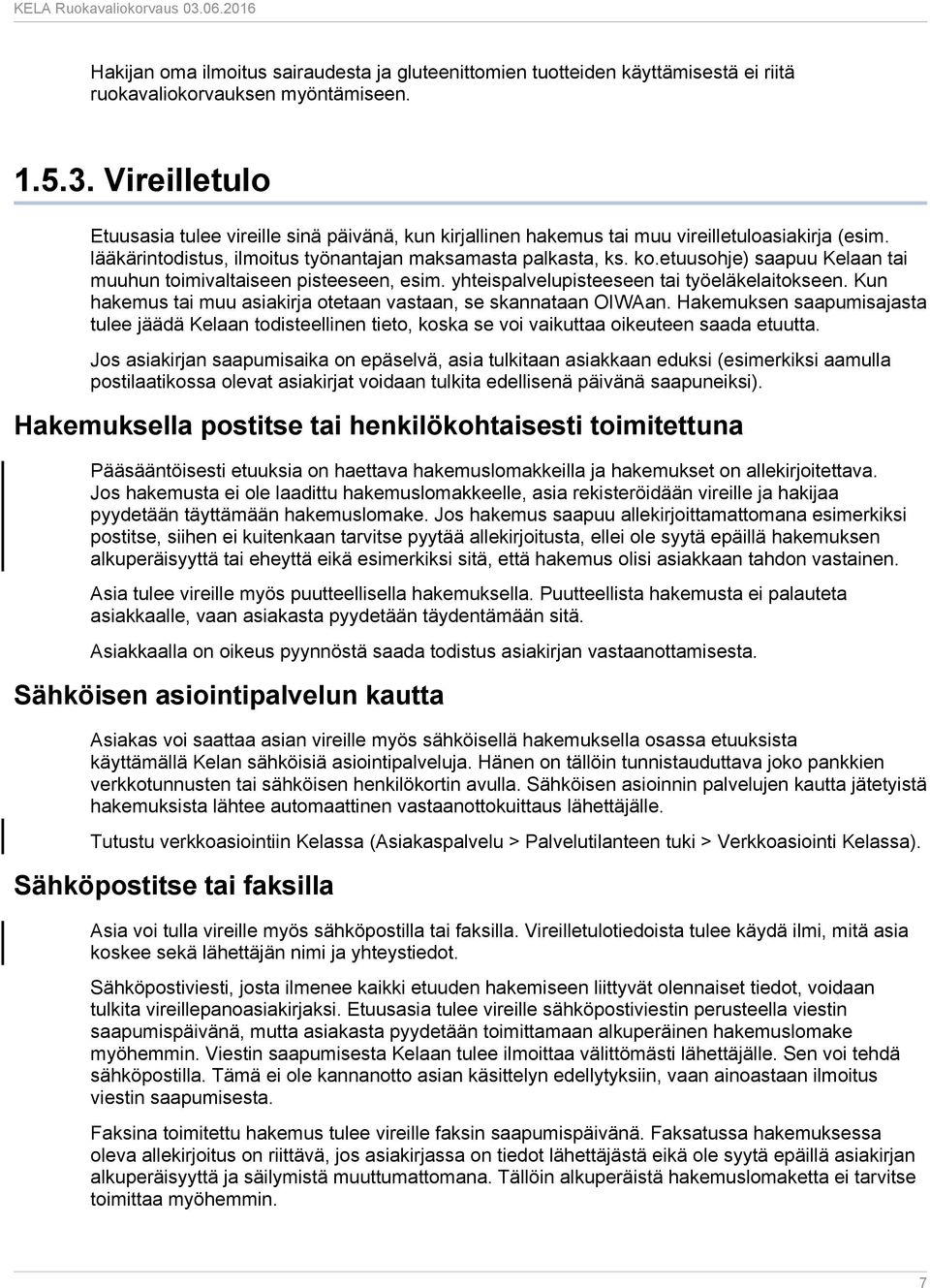 etuusohje) saapuu Kelaan tai muuhun toimivaltaiseen pisteeseen, esim. yhteispalvelupisteeseen tai työeläkelaitokseen. Kun hakemus tai muu asiakirja otetaan vastaan, se skannataan OIWAan.