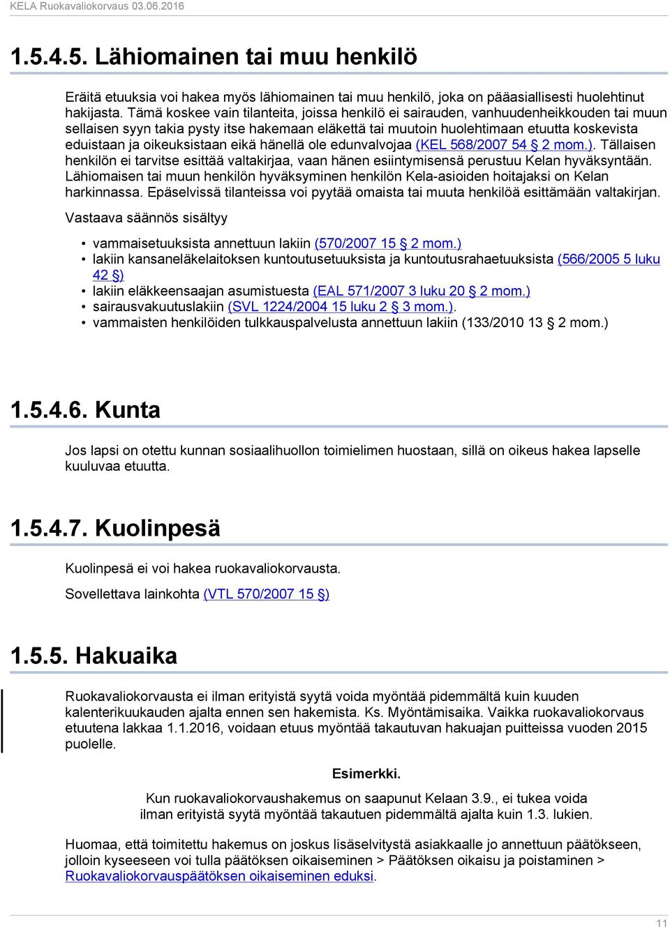 oikeuksistaan eikä hänellä ole edunvalvojaa (KEL 568/2007 54 2 mom.). Tällaisen henkilön ei tarvitse esittää valtakirjaa, vaan hänen esiintymisensä perustuu Kelan hyväksyntään.