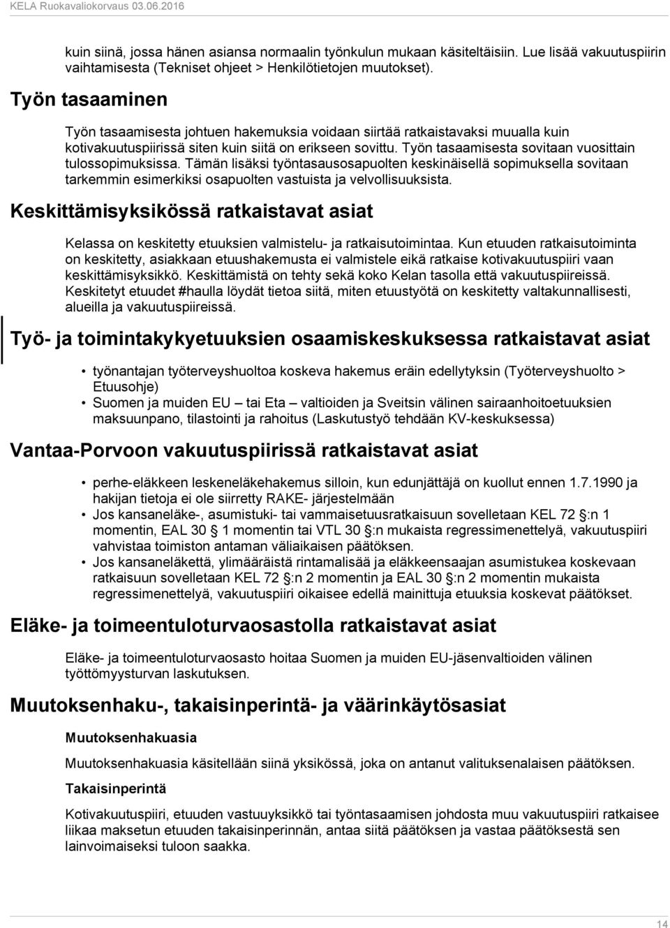 Työn tasaamisesta sovitaan vuosittain tulossopimuksissa. Tämän lisäksi työntasausosapuolten keskinäisellä sopimuksella sovitaan tarkemmin esimerkiksi osapuolten vastuista ja velvollisuuksista.
