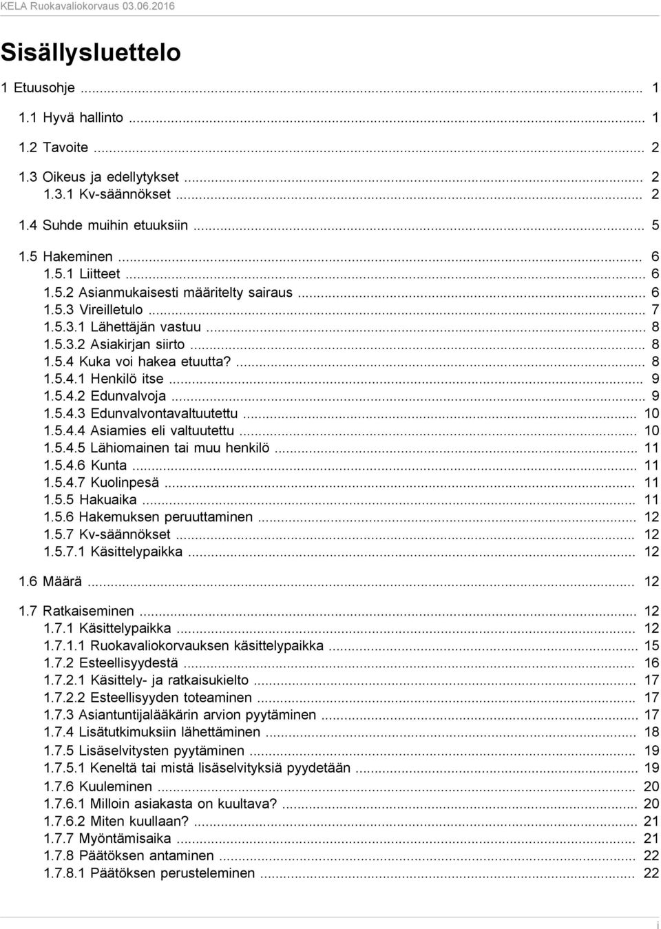 5.4.2 Edunvalvoja... 9 1.5.4.3 Edunvalvontavaltuutettu... 10 1.5.4.4 Asiamies eli valtuutettu... 10 1.5.4.5 Lähiomainen tai muu henkilö... 11 1.5.4.6 Kunta... 11 1.5.4.7 Kuolinpesä... 11 1.5.5 Hakuaika.