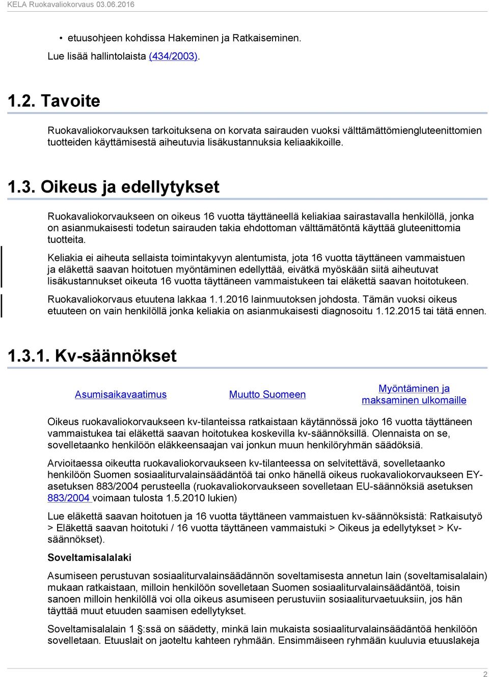 edellytykset Ruokavaliokorvaukseen on oikeus 16 vuotta täyttäneellä keliakiaa sairastavalla henkilöllä, jonka on asianmukaisesti todetun sairauden takia ehdottoman välttämätöntä käyttää