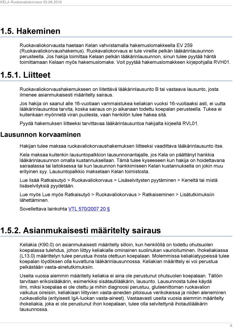 1.5.1. Liitteet Ruokavaliokorvaushakemukseen on liitettävä lääkärinlausunto B tai vastaava lausunto, josta ilmenee asianmukaisesti määritelty sairaus.