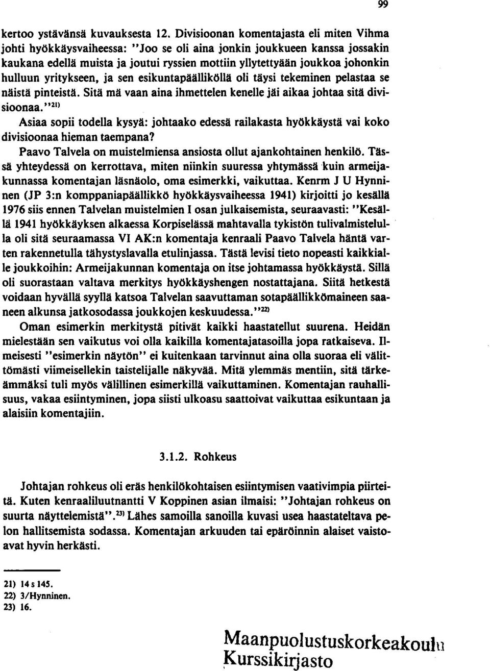 hulluun yritykseen, ja sen esikuntapäälliköllä oli täysi tekeminen pelastaa se näistä pinteistä. Sitä mä vaan aina ihmettelen kenelle jäi aikaa johtaa sitä divisioonaa.