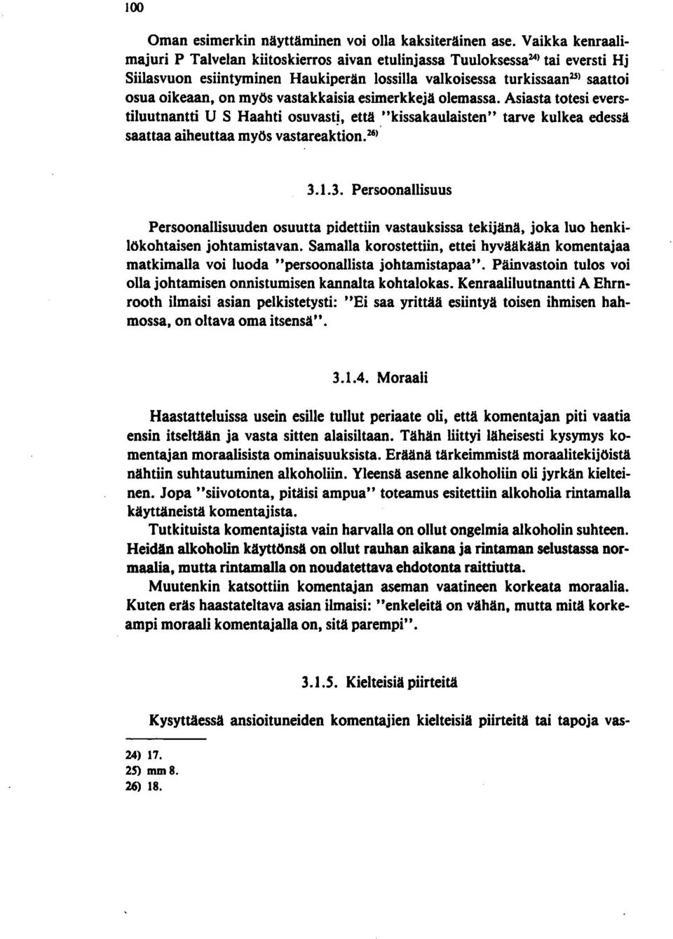 vastakkaisia esimerkkejä olemassa. Asiasta totesi everstiluutnantti U S Haahti osuvasti, että "kissakaulaisten" tarve kulkea edessä saattaa aiheuttaa myös vastareaktion. 26), 3.