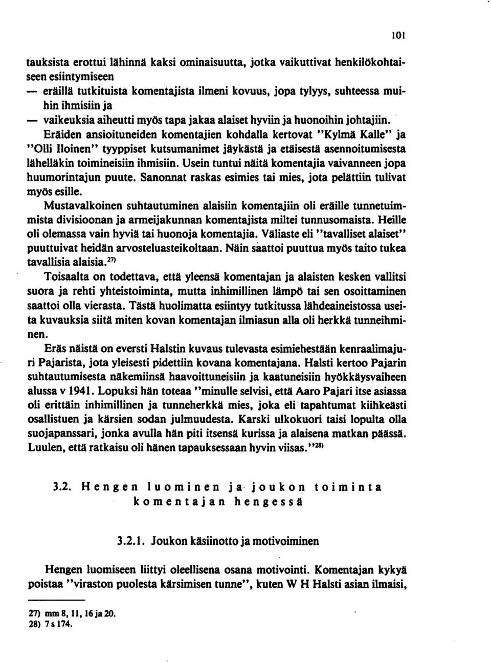 Eräiden ansioituneiden komentajien kohdalla kertovat "Kylmä Kalle" ja "Olli Iloinen" tyyppiset kutsumanimet jäykästä ja etäisestä asennoitumisesta lähelläkin toimineisiin ihmisiin.