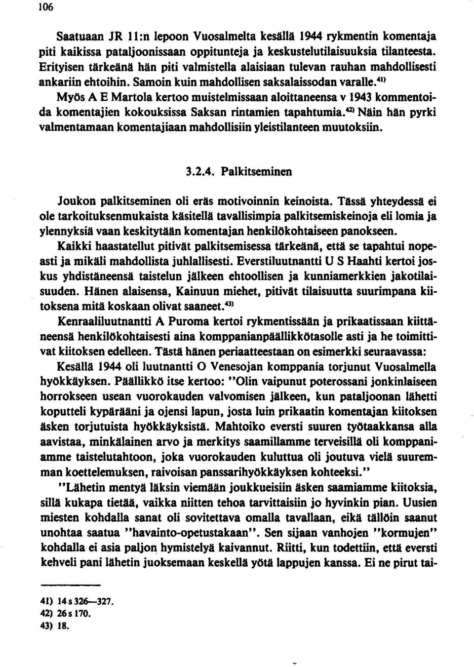 ) Myös A E Martola kertoo muistelmissaan aloittaneensa v 1943 kommentoida komentajien kokouksissa Saksan rintamien tapahtumia.